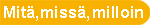 Mit�, miss�, milloin